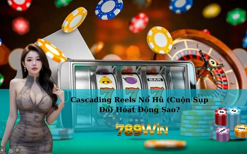 Cascading Reels Nổ Hũ (Cuộn Sụp Đổ) Hoạt Động Sao?