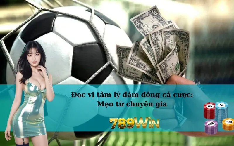 Đọc vị tâm lý đám đông cá cược: Mẹo từ chuyên gia