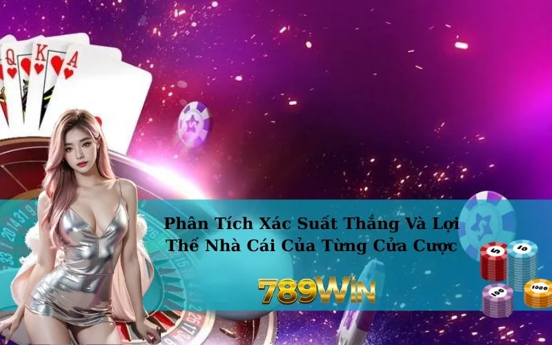 Phân Tích Xác Suất Thắng Và Lợi Thế Nhà Cái Của Từng Cửa Cược