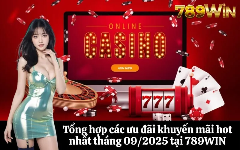 Tổng hợp các ưu đãi khuyến mãi hot nhất tháng 092025 tại 789WIN
